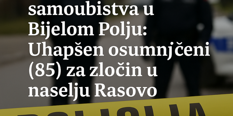 Ubistvo i pokušaj samoubistva u Bijelom Polju: Uhapšen osumnjičeni (85) za zločin u naselju Rasovo 1 Ubistvo i pokušaj samoubistva u Bijelom Polju: Uhapšen osumnjičeni (85) za zločin u naselju Rasovo