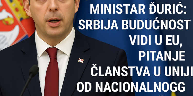 Ministar Đurić: Srbija budućnost vidi u EU, pitanje članstva u Uniji od nacionalnog značaja 1 Ministar Đurić: Srbija budućnost vidi u EU, pitanje članstva u Uniji od nacionalnog značaja