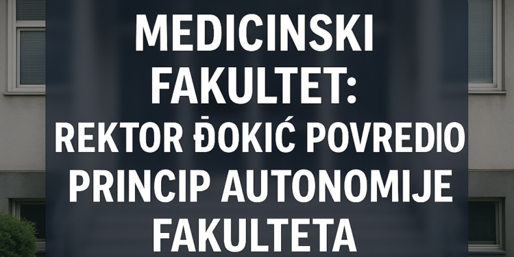 Medicinski fakultet: Rektor Đokić povredio princip autonomije fakulteta 1 Medicinski fakultet: Rektor Đokić povredio princip autonomije fakulteta