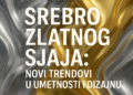 Srebro zlatnog sjaja: Novi trendovi u umetnosti i dizajnu 2 Srebro zlatnog sjaja: Novi trendovi u umetnosti i dizajnu