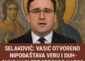 Selaković: Vasić otvoreno nipodaštava veru i duhovno nasleđe srpskog naroda 2 Selaković: Vasić otvoreno nipodaštava veru i duhovno nasleđe srpskog naroda