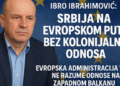 Ibro Ibrahimović: Srbija na evropskom putu bez kolonijalnih odnosa Ibro Ibrahimović: Evropska administracija više ne razume odnose na Zapadnom Balkanu 7 Ibro Ibrahimović: Srbija na evropskom putu bez kolonijalnih odnosa Ibro Ibrahimović: Evropska administracija više ne razume odnose na Zapadnom Balkanu