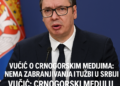 Vučić o crnogorskim medijima: Nema zabranjivanja i tužbi u Srbiji Vučić: Crnogorski mediji u Srbiji nikada neće biti zabranjivani