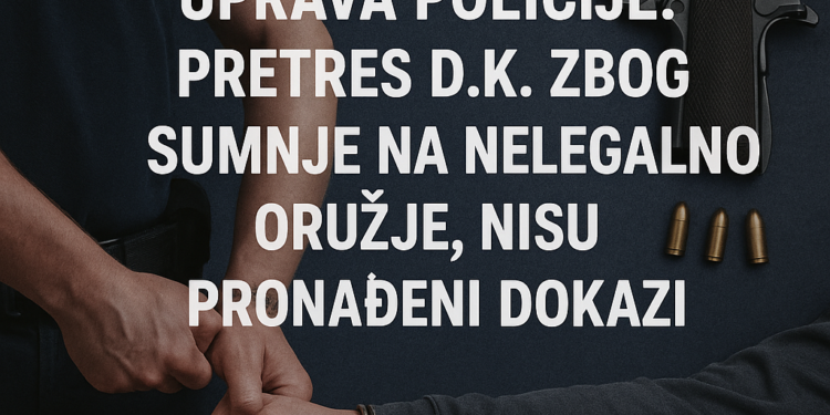 Uprava policije: Pretres D.K. zbog sumnje na nelegalno oružje, nisu pronađeni dokazi