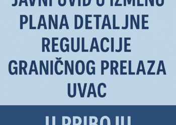 Javni uvid u izmenu Plana detaljne regulacije graničnog prelaza Uvac u Priboju