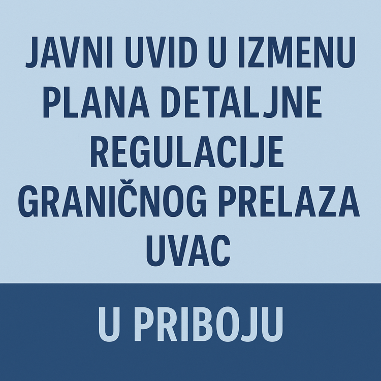 Javni uvid u izmenu Plana detaljne regulacije graničnog prelaza Uvac u Priboju