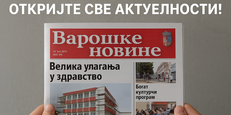 Нови број ‘Варошких новина’ у продаји – откријте све актуелности!