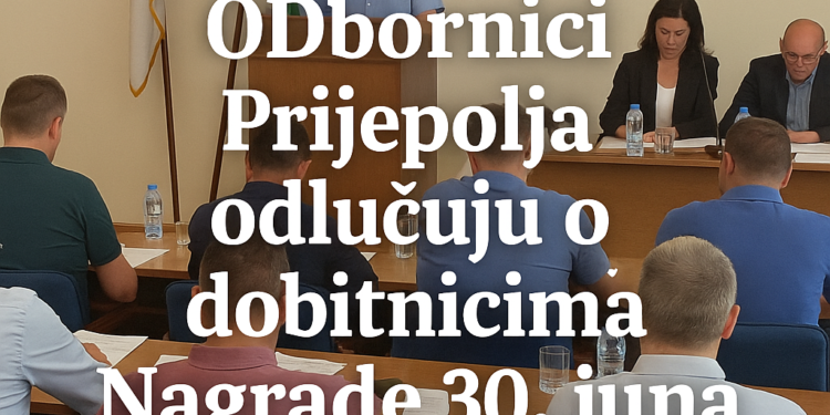 Odbornici Prijepolja odlučuju o dobitnicima Nagrade 30. juna 1 Odbornici Prijepolja odlučuju o dobitnicima Nagrade 30. juna